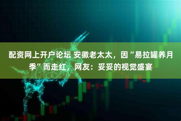 配资网上开户论坛 安徽老太太，因“易拉罐养月季”而走红，网友：妥妥的视觉盛宴